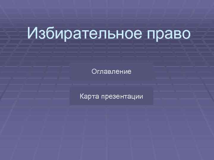 Избирательное право Оглавление Карта презентации 