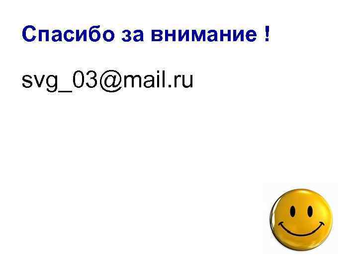 Спасибо за внимание ! svg_03@mail. ru 