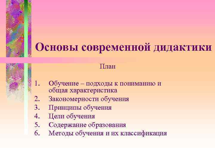 Основы современной дидактики План 1. Обучение – подходы к пониманию и общая характеристика 2.