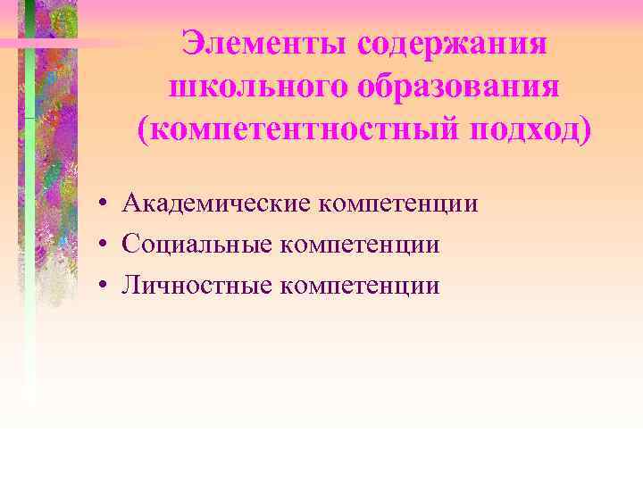  Элементы содержания школьного образования (компетентностный подход) • Академические компетенции • Социальные компетенции •