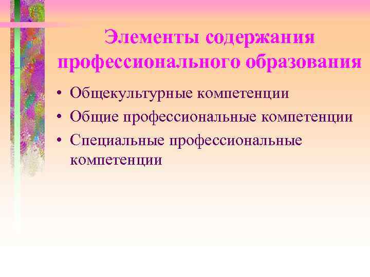  Элементы содержания профессионального образования • Общекультурные компетенции • Общие профессиональные компетенции • Специальные