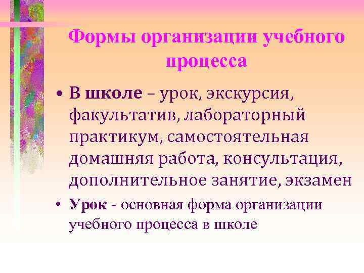  Формы организации учебного процесса • В школе – урок, экскурсия, факультатив, лабораторный практикум,