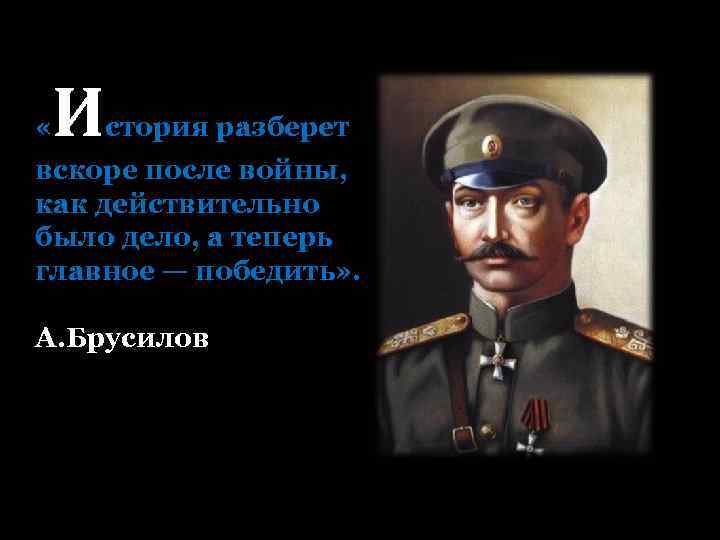  « И стория разберет вскоре после войны, как действительно было дело, а теперь