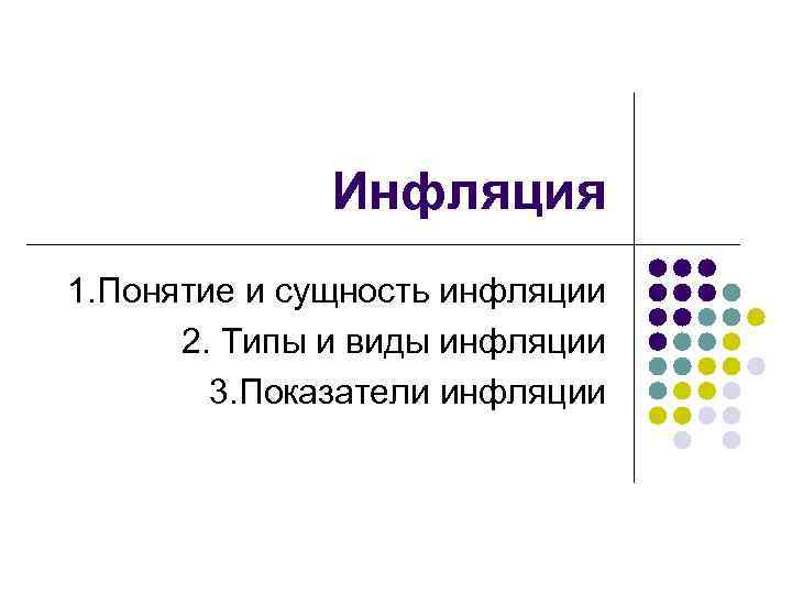 Инфляция 1. Понятие и сущность инфляции 2. Типы и виды инфляции 3. Показатели инфляции