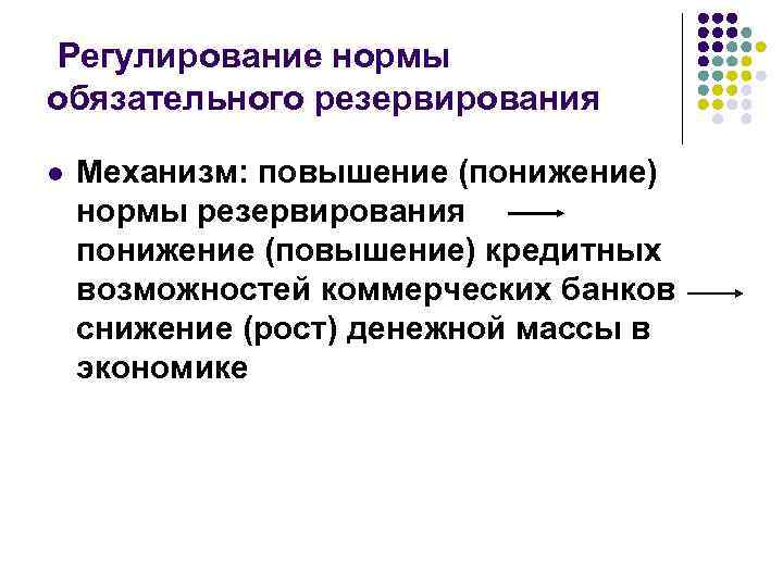Регулирование нормы обязательного резервирования l Механизм: повышение (понижение) нормы резервирования понижение (повышение) кредитных возможностей
