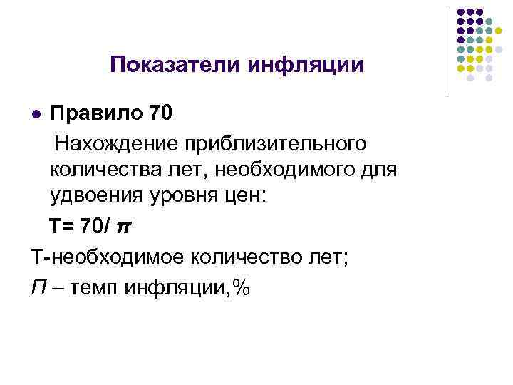 Показатели инфляции Правило 70 Нахождение приблизительного количества лет, необходимого для удвоения уровня цен: T=