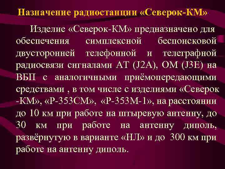 Назначение радиостанции «Северок-КМ» Изделие «Северок-КМ» предназначено для обеспечения симплексной беспоисковой двусторонней телефонной и телеграфной