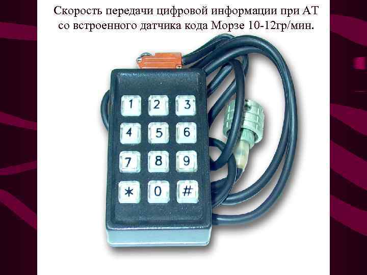 Скорость передачи цифровой информации при АТ со встроенного датчика кода Морзе 10 -12 гр/мин.