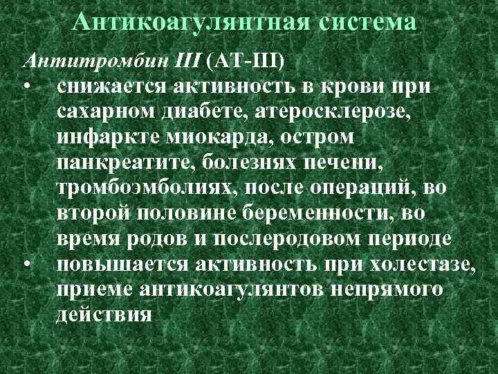 Антикоагулянтная система Антитромбин III (AT-III) • • снижается активность в крови при сахарном диабете,