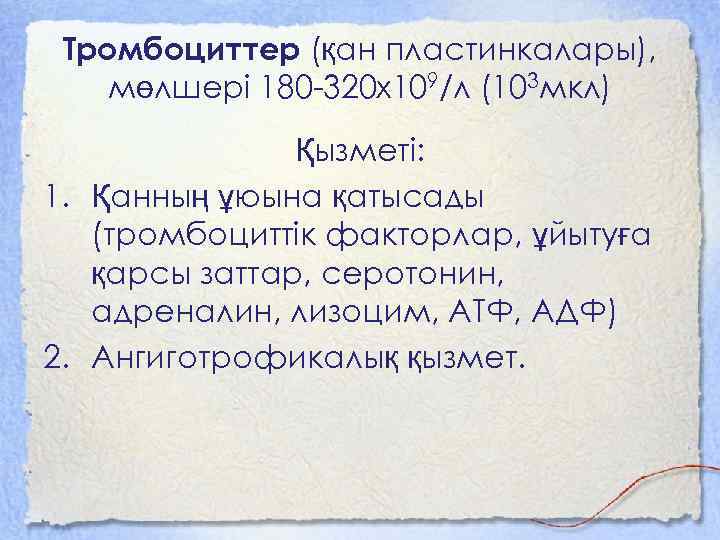 Тромбоциттер (қан пластинкалары), мөлшері 180 -320 х109/л (103 мкл) Қызметі: 1. Қанның ұюына қатысады