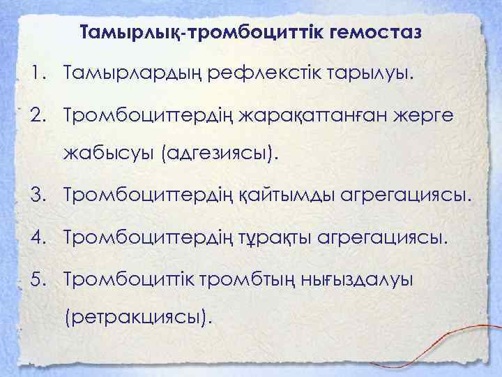 Тамырлық-тромбоциттік гемостаз 1. Тамырлардың рефлекстік тарылуы. 2. Тромбоциттердің жарақаттанған жерге жабысуы (адгезиясы). 3. Тромбоциттердің