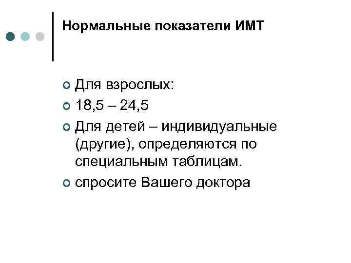 Нормальные показатели ИМТ Для взрослых: ¢ 18, 5 – 24, 5 ¢ Для детей