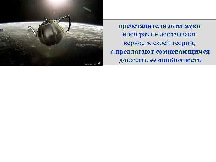 представители лженауки иной раз не доказывают верность своей теории, а предлагают сомневающимся доказать ее