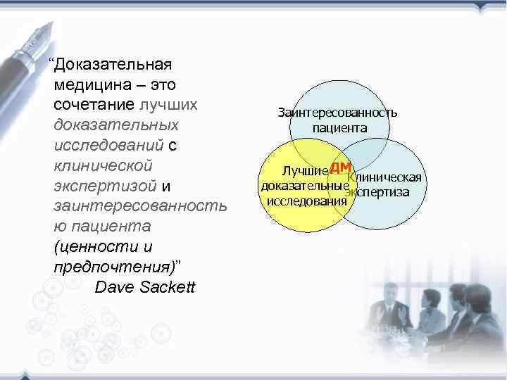 “Доказательная медицина – это сочетание лучших доказательных исследований с клинической экспертизой и заинтересованность ю