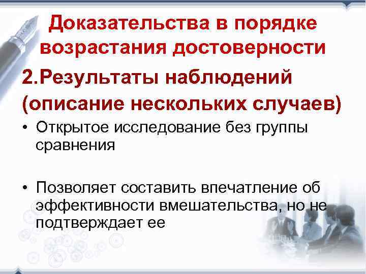 Доказательства в порядке возрастания достоверности 2. Результаты наблюдений (описание нескольких случаев) • Открытое исследование
