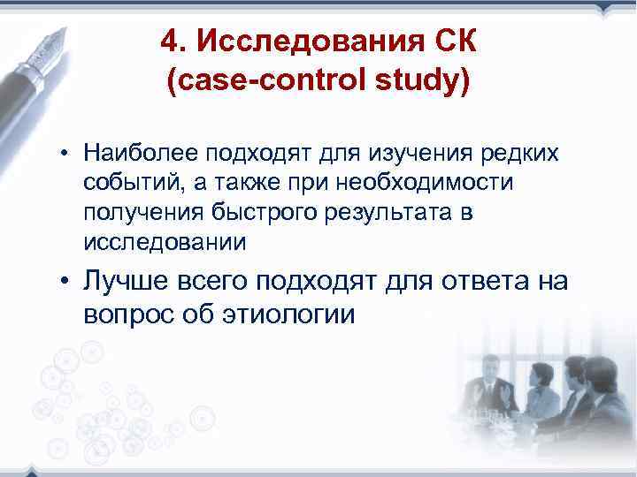 4. Исследования СК (case-control study) • Наиболее подходят для изучения редких событий, а также