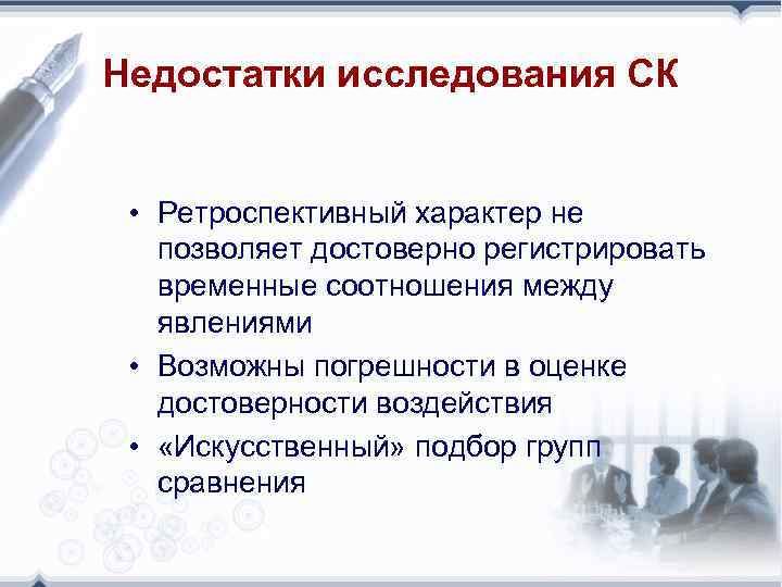 Недостатки исследования СК • Ретроспективный характер не позволяет достоверно регистрировать временные соотношения между явлениями