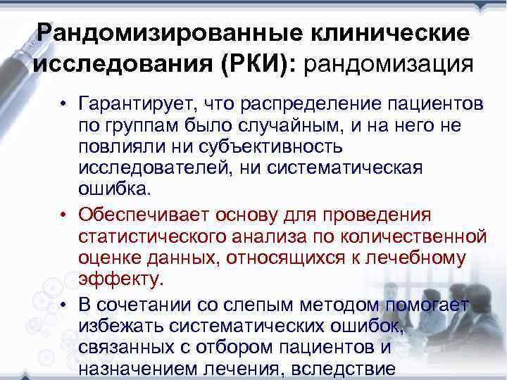 Рандомизированные клинические исследования (РКИ): рандомизация • Гарантирует, что распределение пациентов по группам было случайным,
