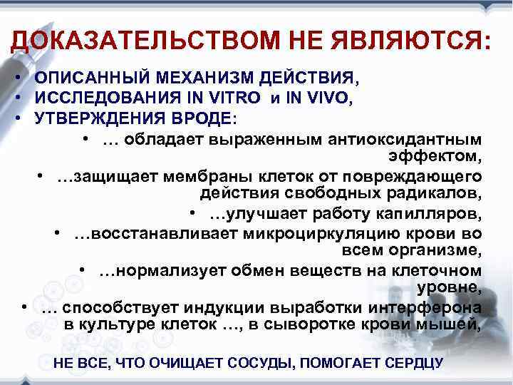 ДОКАЗАТЕЛЬСТВОМ НЕ ЯВЛЯЮТСЯ: • ОПИСАННЫЙ МЕХАНИЗМ ДЕЙСТВИЯ, • ИССЛЕДОВАНИЯ IN VITRO и IN VIVO,