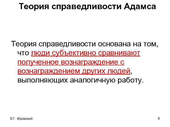 Теория справедливости Адамса Теория справедливости основана на том, что люди субъективно сравнивают полученное вознаграждение