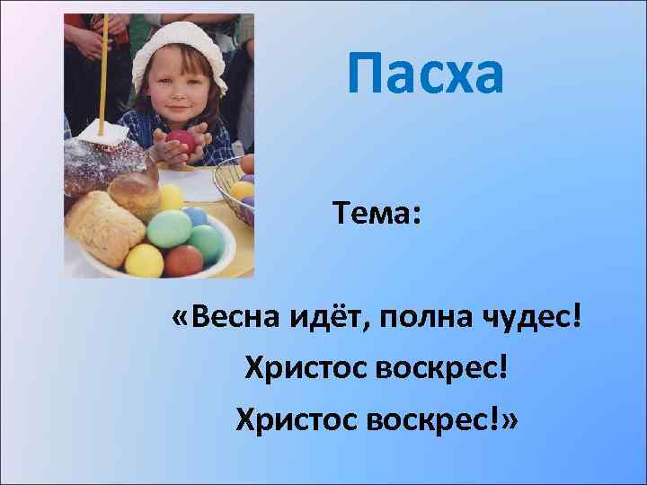  Пасха Тема: «Весна идёт, полна чудес! Христос воскрес!» 