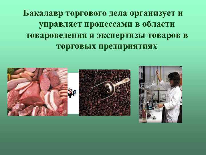 Бакалавр торгового дела организует и управляет процессами в области товароведения и экспертизы товаров в