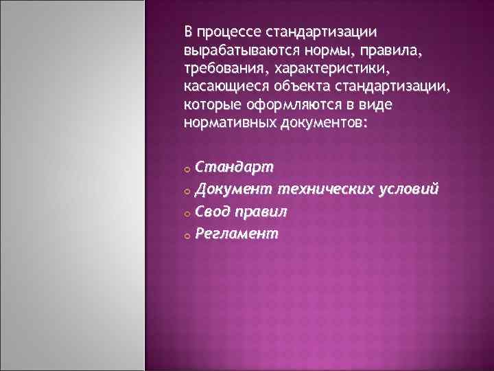 В процессе стандартизации вырабатываются нормы, правила, требования, характеристики, касающиеся объекта стандартизации, которые оформляются в