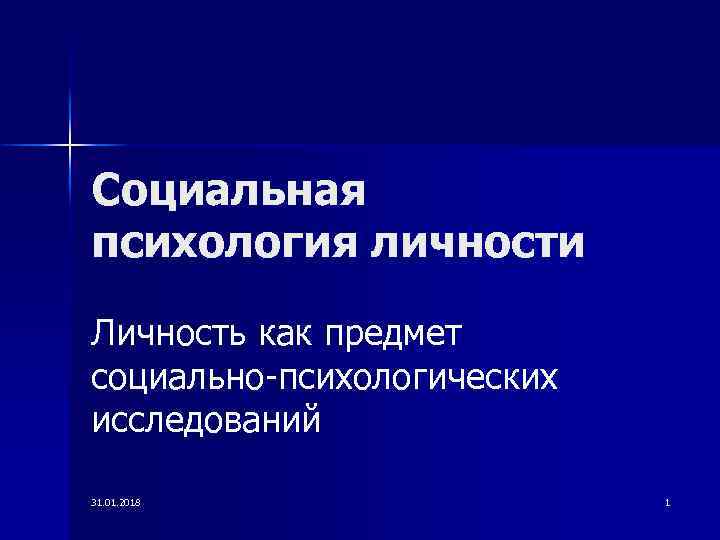 Социальная психология личности Личность как предмет социально-психологических исследований 31. 01. 2018 1 