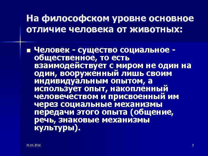 На философском уровне основное отличие человека от животных: n Человек - существо социальное общественное,