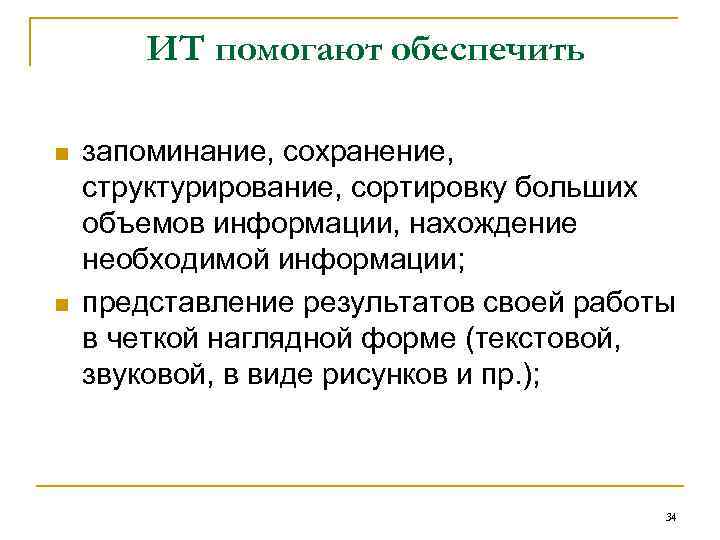 ИТ помогают обеспечить n n запоминание, сохранение, структурирование, сортировку больших объемов информации, нахождение необходимой