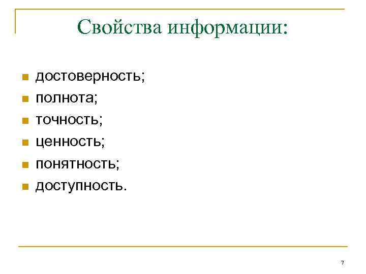 Свойства информации: n n n достоверность; полнота; точность; ценность; понятность; доступность. 7 