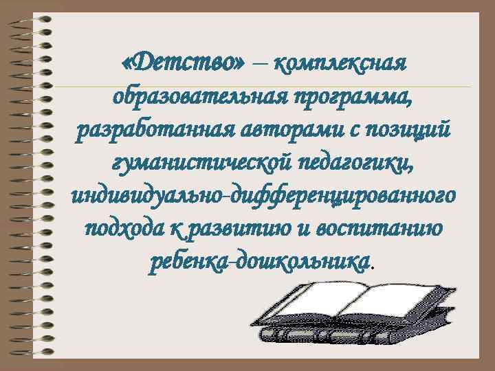  «Детство» комплексная образовательная программа, разработанная авторами с позиций гуманистической педагогики, индивидуально дифференцированного подхода