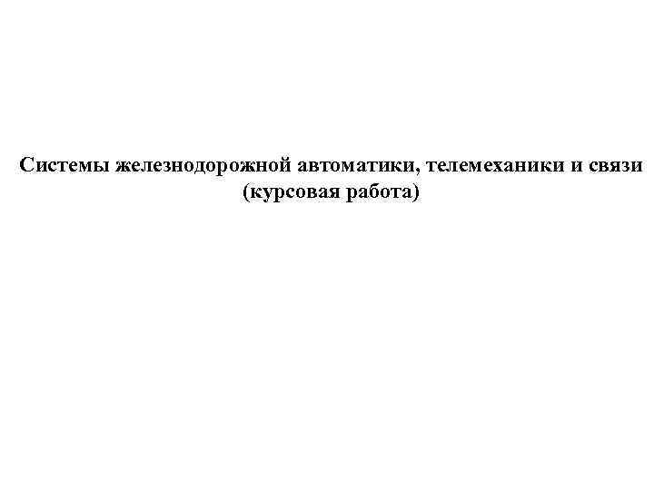 Системы железнодорожной автоматики, телемеханики и связи (курсовая работа) 