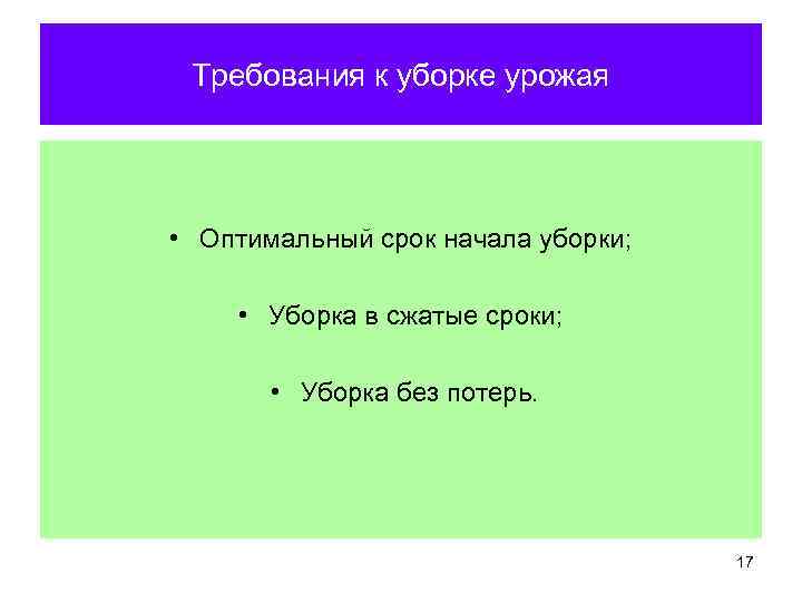 Требования к уборке урожая • Оптимальный срок начала уборки; • Уборка в сжатые сроки;