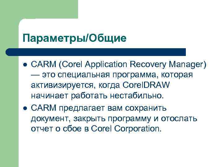 Параметры/Общие l l CARM (Corel Application Recovery Manager) — это специальная программа, которая активизируется,