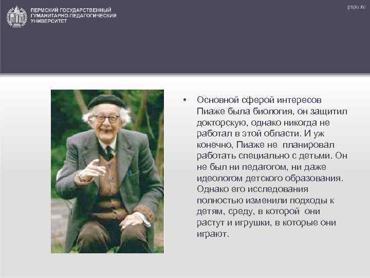  • Основной сферой интересов Пиаже была биология, он защитил докторскую, однако никогда не