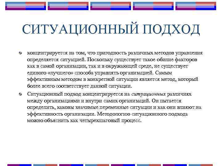 СИТУАЦИОННЫЙ ПОДХОД концентрируется на том, что пригодность различных методов управления определяется ситуацией. Поскольку существует