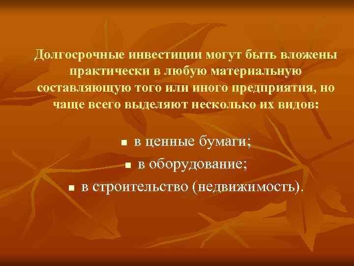 Долгосрочные инвестиции могут быть вложены практически в любую материальную составляющую того или иного предприятия,
