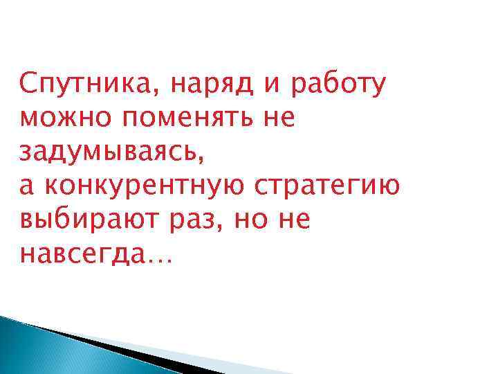 Спутника, наряд и работу можно поменять не задумываясь, а конкурентную стратегию выбирают раз, но