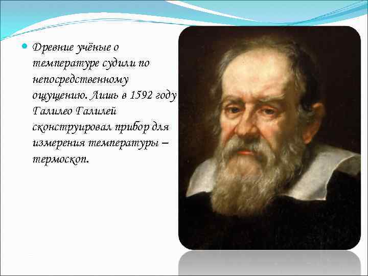  Древние учёные о температуре судили по непосредственному ощущению. Лишь в 1592 году Галилео