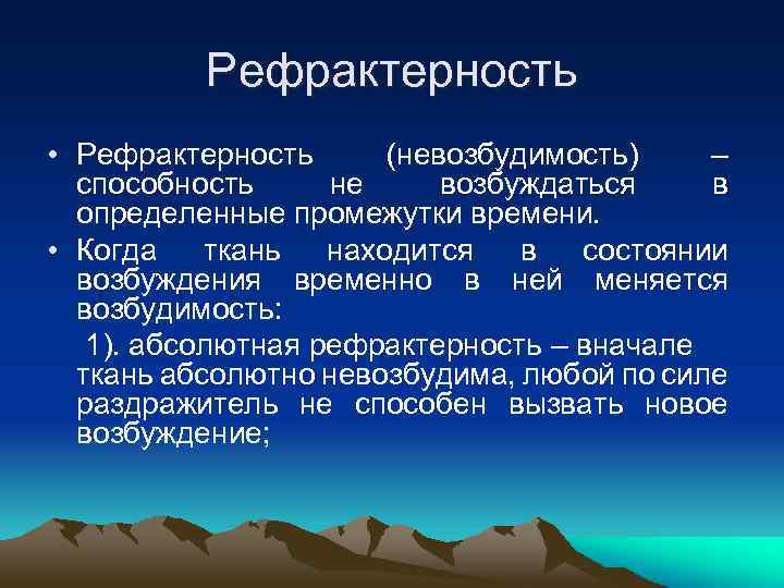 Рефрактерность • Рефрактерность (невозбудимость) – способность не возбуждаться в определенные промежутки времени. • Когда