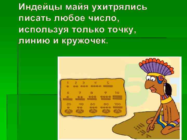Индейцы майя ухитрялись писать любое число, используя только точку, линию и кружочек. 