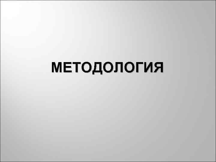 МЕТОДОЛОГИЯ 