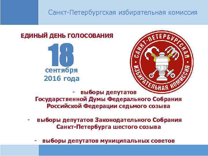 Санкт-Петербургская избирательная комиссия ЕДИНЫЙ ДЕНЬ ГОЛОСОВАНИЯ 18 сентября 2016 года - выборы депутатов Государственной