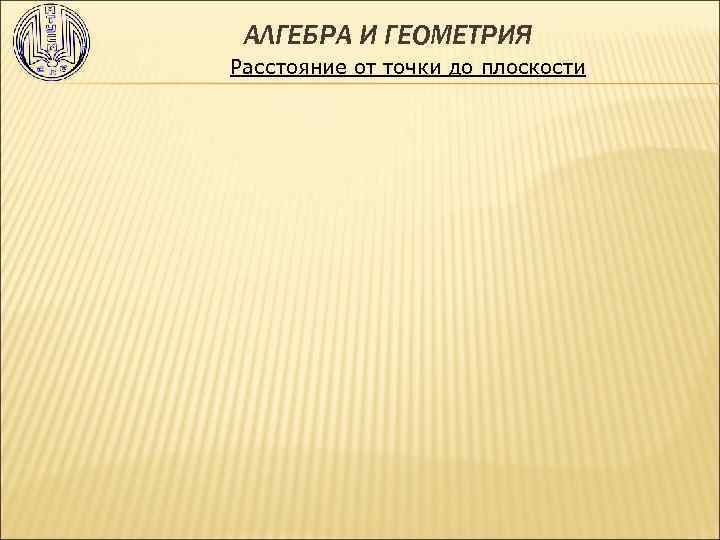  АЛГЕБРА И ГЕОМЕТРИЯ Расстояние от точки до плоскости 