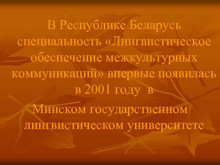 В Республике Беларусь специальность «Лингвистическое обеспечение межкультурных коммуникаций» впервые появилась в 2001 году в