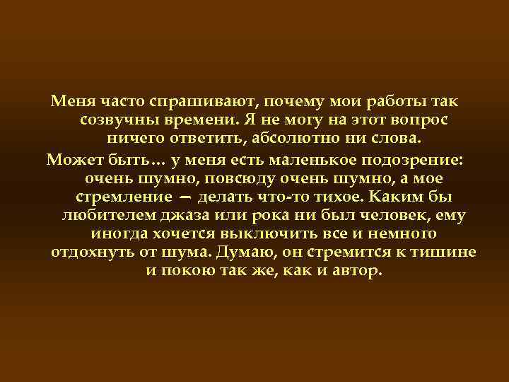 Меня часто спрашивают, почему мои работы так созвучны времени. Я не могу на этот