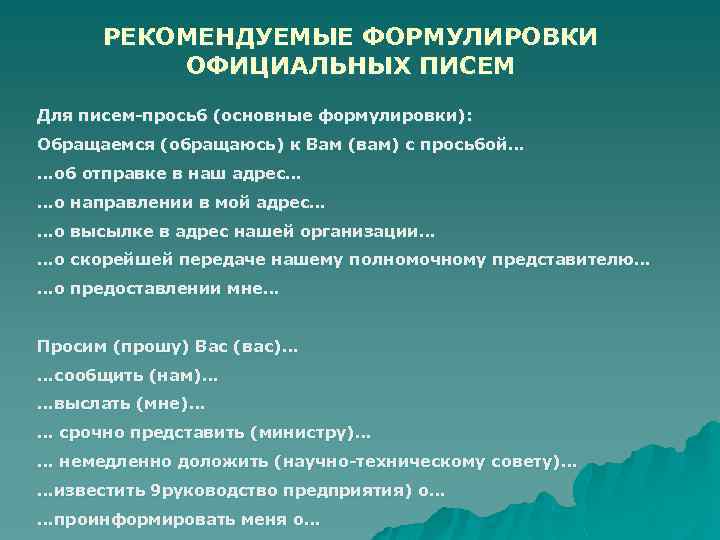 РЕКОМЕНДУЕМЫЕ ФОРМУЛИРОВКИ ОФИЦИАЛЬНЫХ ПИСЕМ Для писем-просьб (основные формулировки): Обращаемся (обращаюсь) к Вам (вам) с