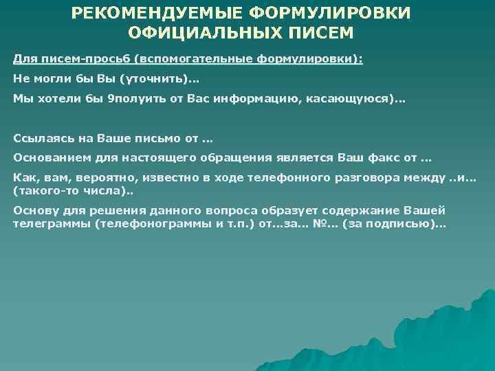 РЕКОМЕНДУЕМЫЕ ФОРМУЛИРОВКИ ОФИЦИАЛЬНЫХ ПИСЕМ Для писем-просьб (вспомогательные формулировки): Не могли бы Вы (уточнить)… Мы