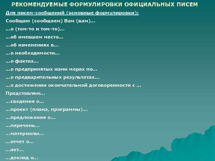 РЕКОМЕНДУЕМЫЕ ФОРМУЛИРОВКИ ОФИЦИАЛЬНЫХ ПИСЕМ Для писем-сообщений (основные формулировки): Сообщаю (сообщаем) Вам (вам)… …о (том-то